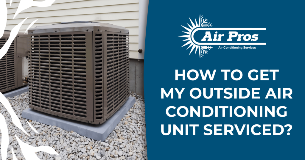 How to Get My Outside Air Conditioning Unit Serviced? Air Pros USA